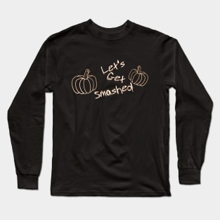 Let's Get Smashed Long Sleeve T-Shirt